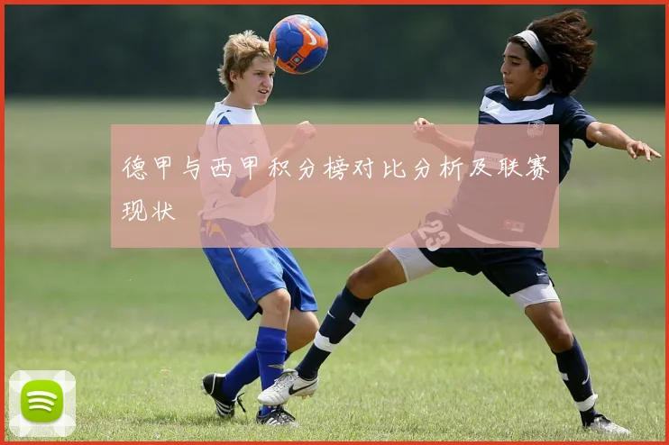 德甲与西甲积分榜对比分析及联赛现状